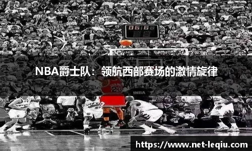 NBA爵士队：领航西部赛场的激情旋律