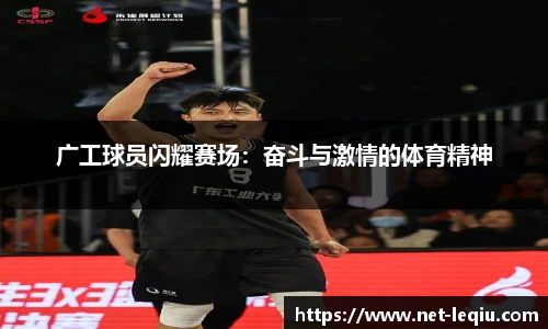广工球员闪耀赛场：奋斗与激情的体育精神