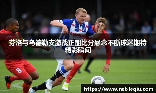 芬洛与乌德勒支激战正酣比分悬念不断球迷期待精彩瞬间