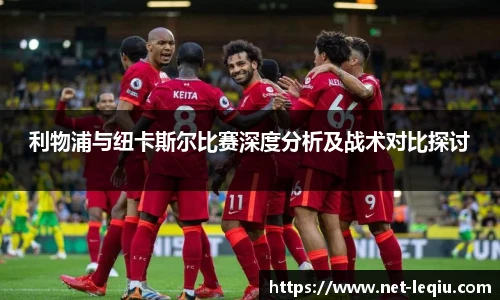 利物浦与纽卡斯尔比赛深度分析及战术对比探讨