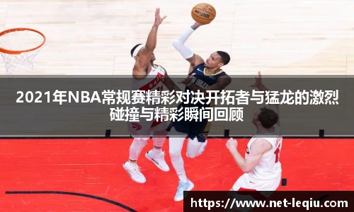 2021年NBA常规赛精彩对决开拓者与猛龙的激烈碰撞与精彩瞬间回顾