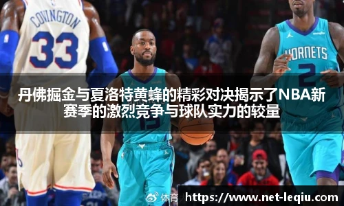 丹佛掘金与夏洛特黄蜂的精彩对决揭示了NBA新赛季的激烈竞争与球队实力的较量