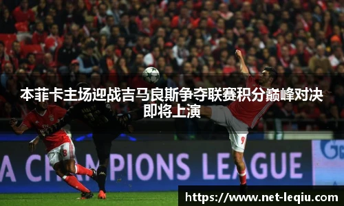 本菲卡主场迎战吉马良斯争夺联赛积分巅峰对决即将上演